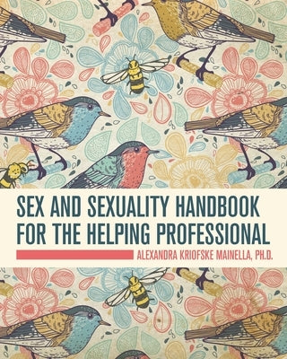 Sex and Sexuality Handbook for the Helping Professional by Kriofske Mainella, Alexandra