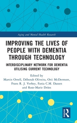 Improving the Lives of People with Dementia Through Technology: Interdisciplinary Network for Dementia Utilising Current Technology by Orrell, Martin