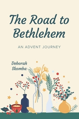 The Road to Bethlehem: An Advent Journey by Skomba, Deborah
