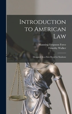 Introduction to American Law: Designed As a First Book for Students by Force, Manning Ferguson