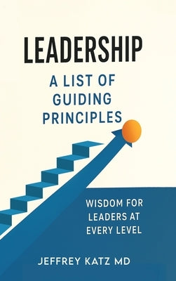 Leadership: A List of Guiding Principles by Katz, Jeffrey