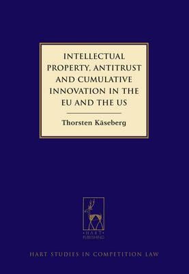 Intellectual Property, Antitrust and Cumulative Innovation in the Eu and the Us by Käseberg, Thorsten