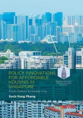 Policy Innovations for Affordable Housing in Singapore: From Colony to Global City by Phang, Sock-Yong