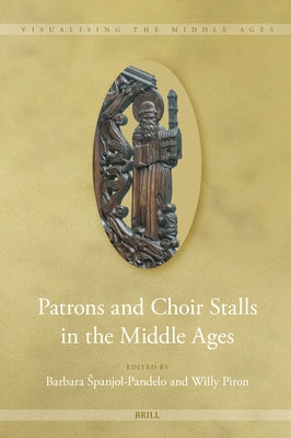Patrons and Choir Stalls in the Middle Ages by Spanjol-Pandelo, Barbara