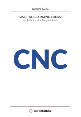 CNC Basic Programming Course: For lathes and milling machines, with free graphic simulation software by Rausa, Lorenzo