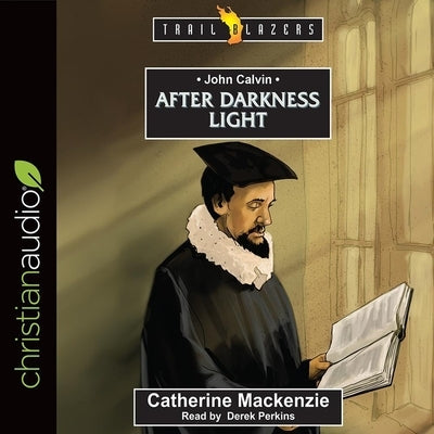 John Calvin: After Darkness Light by Perkins, Derek