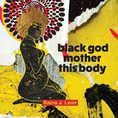 black god mother this body by León, Raina J.