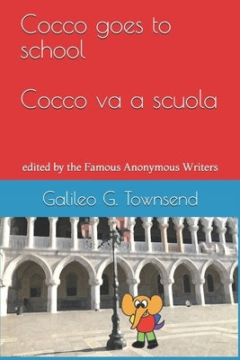 Cocco goes to school Cocco va a scuola: edited by the Famous Anonymous Writers by Townsend, Galileo G.