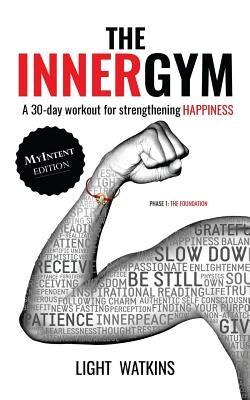 The Inner Gym - The MyIntent Edition: A 30-Day Workout For Strengthening Happiness by Watkins, Light