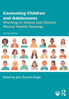 Counseling Children and Adolescents: Working in School and Clinical Mental Health Settings by Ziomek-Daigle, Jolie