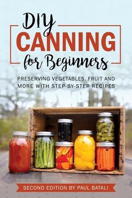DIY: Canning for Beginners: Preserving vegetables, fruit and more with step-by-step recipes by Batali, Paul