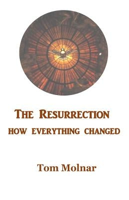 The Resurrection: How Everything Changed by Molnar, Tom