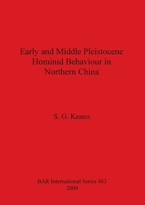 Early and Middle Pleistocene Hominid Behaviour in Northern China by Keates, S. G.