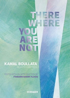 There Where You Are Not: Selected Writings of Kamal Boullata by Flood, Finbarr Barry