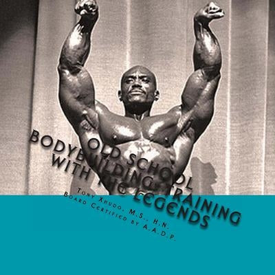 Old School Bodybuilding: Training With the Legends by Xhudo, Hn Tony
