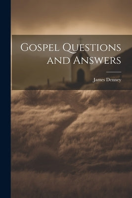Gospel Questions and Answers by Denney, James