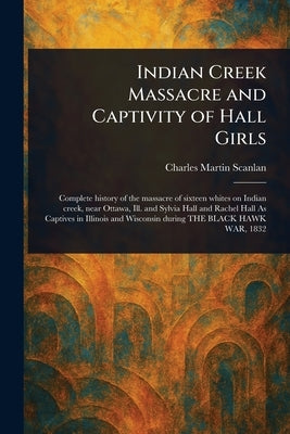 Indian Creek Massacre and Captivity of Hall Girls by Scanlan, Charles Martin