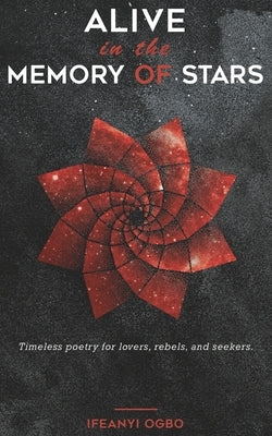 Alive in the memory of stars: Timeless poetry for lovers, rebels, and seekers. by Ogbo, Ifeanyi