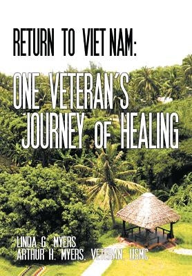 Return to Viet Nam: One Veteran's Journey of Healing by Myers, Linda G.