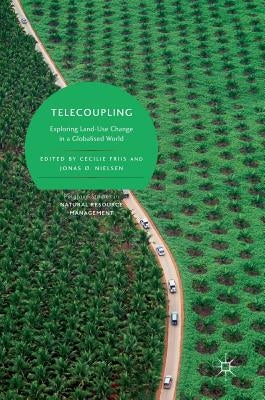 Telecoupling: Exploring Land-Use Change in a Globalised World by Friis, Cecilie