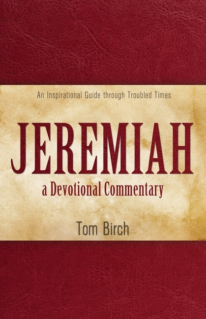 Jeremiah, a Devotional Commentary: An Inspirational Guide through Troubled Times by Birch, Tom