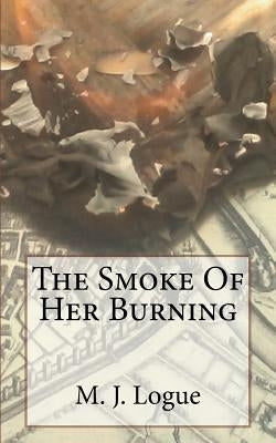 The Smoke Of Her Burning by Logue, M. J.
