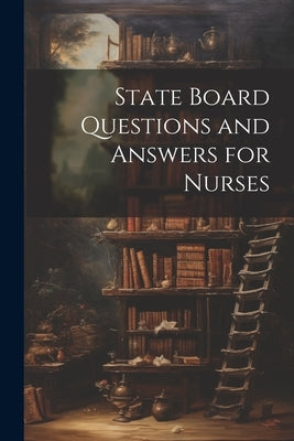 State Board Questions and Answers for Nurses by Anonymous