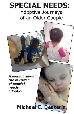 Special Needs: Adoption Journeys of an Older Couple by Deaterla, Michael F.