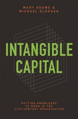 Intangible Capital: Putting Knowledge to Work in the 21st-Century Organization by Adams, Mary