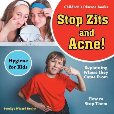 Stop Zits and Acne! Explaining Where They Come from - How to Stop Them - Hygiene for Kids - Children's Disease Books by Prodigy Wizard