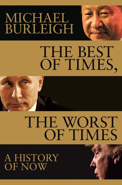 The Best of Times, The Worst of Times: A History of Now by Burleigh, Michael