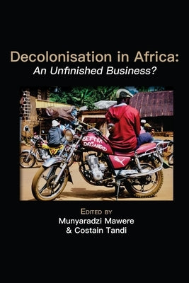 Decolonisation in Africa: An Unfinished Business? by Mawere, Munyaradzi