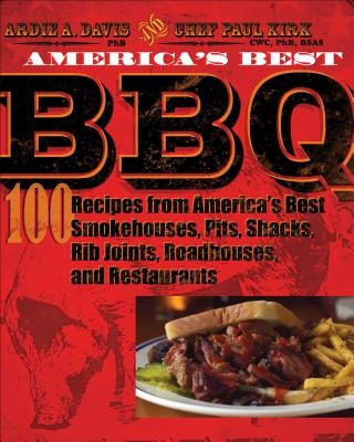 America's Best BBQ: 100 Recipes from America's Best Smokehouses, Pits, Shacks, Rib Joints, Roadhouses, and Restaurants by Davis, Ardie A.