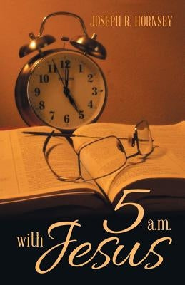 5 a.m. with Jesus by Hornsby, Joseph R.