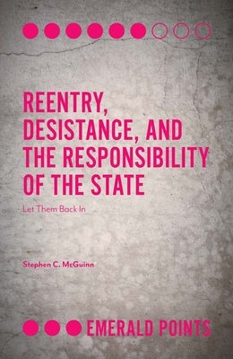 Reentry, Desistance, and the Responsibility of the State: Let Them Back in by McGuinn, Stephen C.