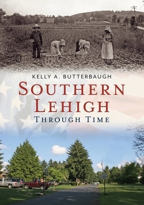 Southern Lehigh Through Time by Butterbaugh, Kelly
