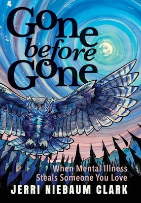 Gone Before Gone: When Mental Illness Steals Someone You Love by Clark, Jerri Niebaum
