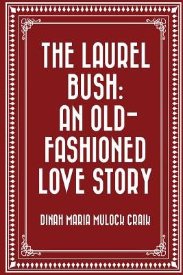 The Laurel Bush: An Old-Fashioned Love Story by Craik, Dinah Maria Mulock