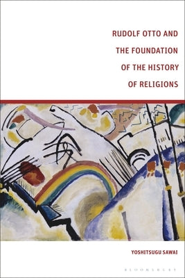 Rudolf Otto and the Foundation of the History of Religions by Sawai, Yoshitsugu