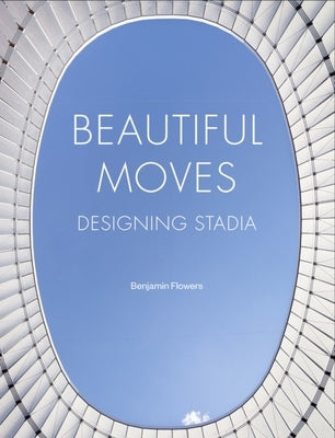 Beautiful Moves: Designing Stadia by Flowers, Benjamin