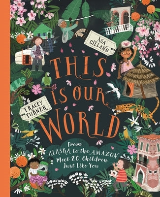 This Is Our World: From Alaska to the Amazon--Meet 20 Children Just Like You by Turner, Tracey