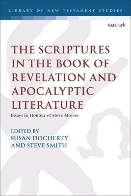 The Scriptures in the Book of Revelation and Apocalyptic Literature: Essays in Honour of Steve Moyise by Docherty, Susan