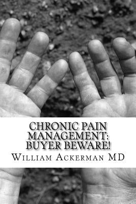 Chronic Pain Management: Buyer Beware!: What to expect from your pain provider by Ackerman III, William E.