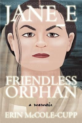 Jane_e, Friendless Orphan: A Memoir by McCole-Cupp, Erin