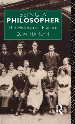 Being a Philosopher: The History of a Practice by Hamlyn, David W.