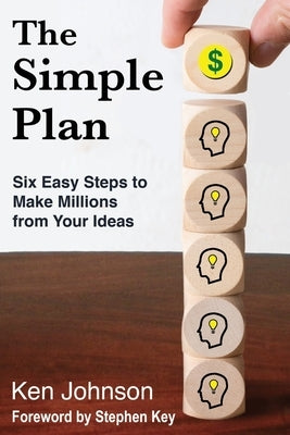 The Simple Plan: Six Easy Steps to Make Millions from Your Ideas by Johnson, Ken