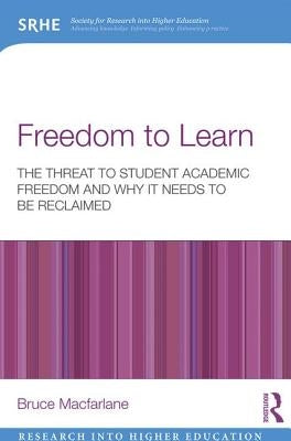 Freedom to Learn: The Threat to Student Academic Freedom and Why It Needs to Be Reclaimed by MacFarlane, Bruce