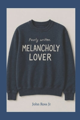 Poorly Written Melancholy Lover. by Ross, John Bryant, Jr.