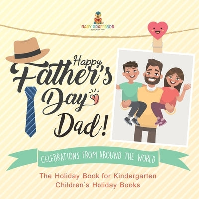 Happy Father's Day, Dad! Celebrations from around the World - The Holiday Book for Kindergarten Children's Holiday Books by Baby Professor