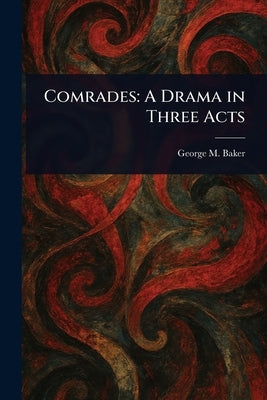 Comrades: A Drama in Three Acts by Baker, George M. (George Melville)
